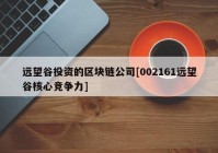 远望谷投资的区块链公司[002161远望谷核心竞争力]