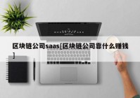 区块链公司saas[区块链公司靠什么赚钱]