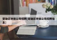 楚雄区块链公司招聘[楚雄区块链公司招聘信息]