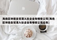 海南区块链自贸港入驻企业有哪些公司[海南区块链自贸港入驻企业有哪些公司名称]