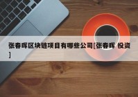 张春晖区块链项目有哪些公司[张春晖 投资]