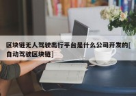 区块链无人驾驶出行平台是什么公司开发的[自动驾驶区块链]