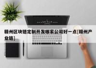 赣州区块链定制开发哪家公司好一点[赣州产业链]