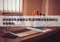 区块链涉及金融的公司[区块链涉及金融的公司有哪些]