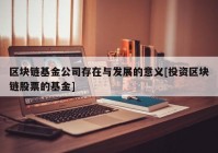 区块链基金公司存在与发展的意义[投资区块链股票的基金]