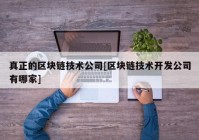 真正的区块链技术公司[区块链技术开发公司有哪家]