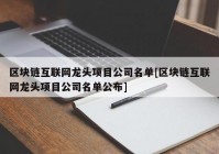 区块链互联网龙头项目公司名单[区块链互联网龙头项目公司名单公布]