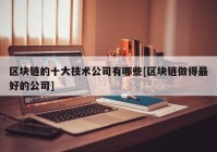 区块链的十大技术公司有哪些[区块链做得最好的公司]