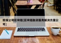 担保公司区块链[区块链融资服务解决方案公司]