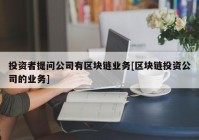 投资者提问公司有区块链业务[区块链投资公司的业务]