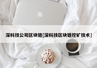 深科技公司区块链[深科技区块链挖矿技术]