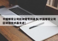 中国哪家公司区块链专利最多[中国哪家公司区块链技术最先进]