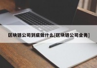 区块链公司到底做什么[区块链公司业务]