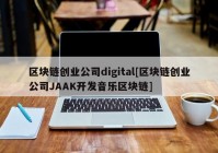 区块链创业公司digital[区块链创业公司JAAK开发音乐区块链]